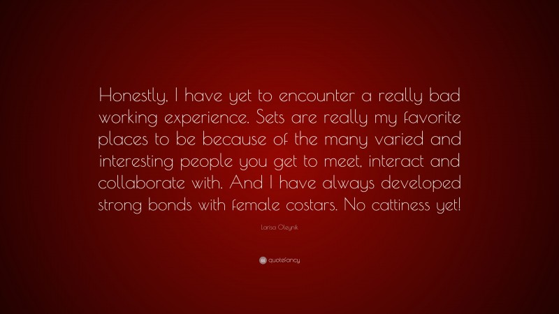Larisa Oleynik Quote: “Honestly, I have yet to encounter a really bad working experience. Sets are really my favorite places to be because of the many varied and interesting people you get to meet, interact and collaborate with. And I have always developed strong bonds with female costars. No cattiness yet!”