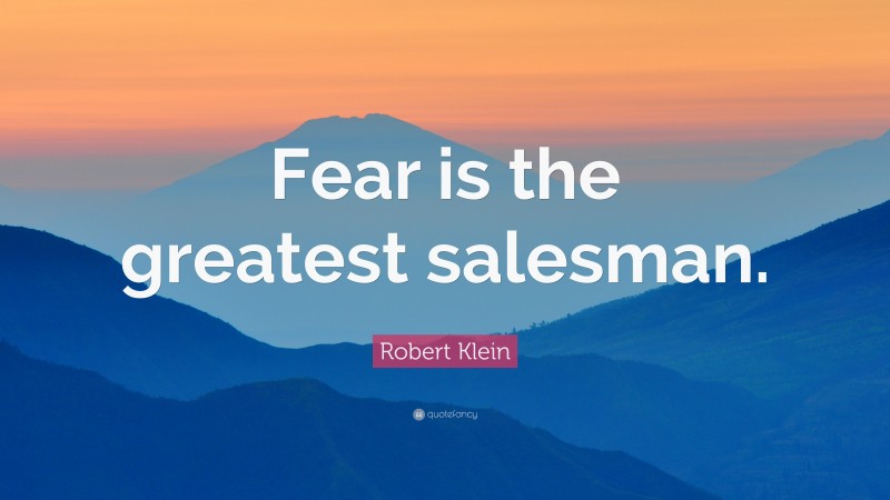 Robert Klein Quote: “Fear is the greatest salesman.”