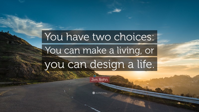 Jim Rohn Quote: “You have two choices: You can make a living, or you ...