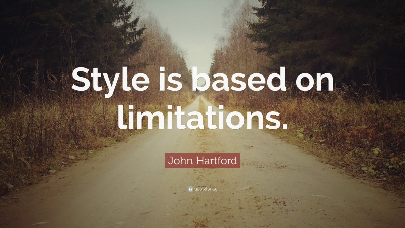 John Hartford Quote: “Style is based on limitations.”