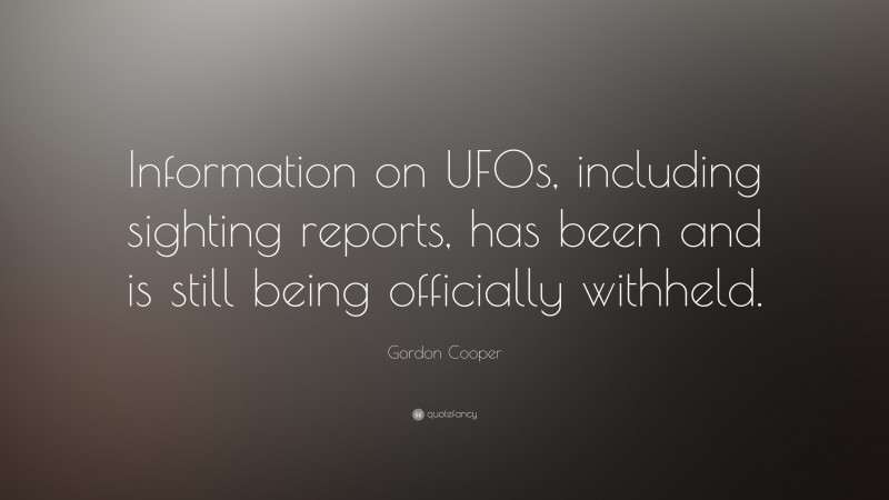 Gordon Cooper Quote: “Information on UFOs, including sighting reports, has been and is still being officially withheld.”