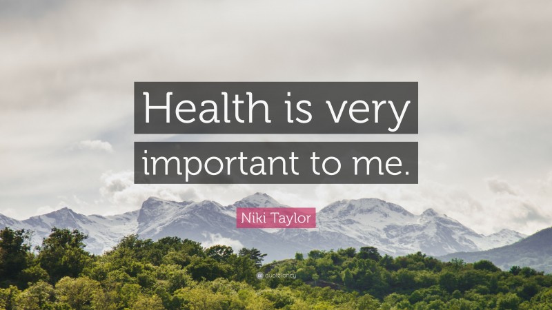 Niki Taylor Quote: “Health is very important to me.”