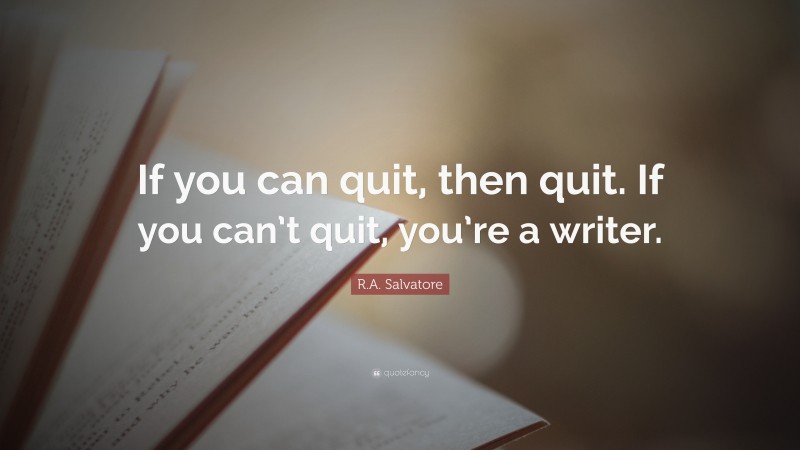 R.A. Salvatore Quote: “If you can quit, then quit. If you can’t quit, you’re a writer.”