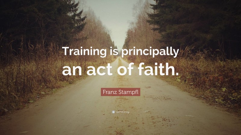 Franz Stampfl Quote: “Training is principally an act of faith.”
