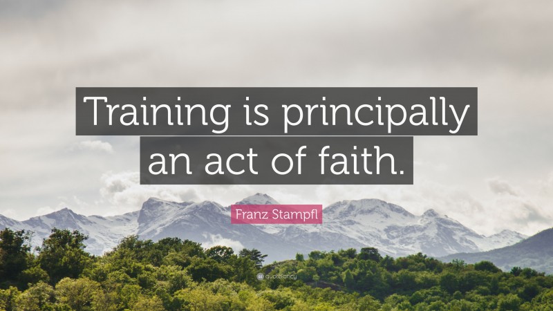 Franz Stampfl Quote: “Training is principally an act of faith.”
