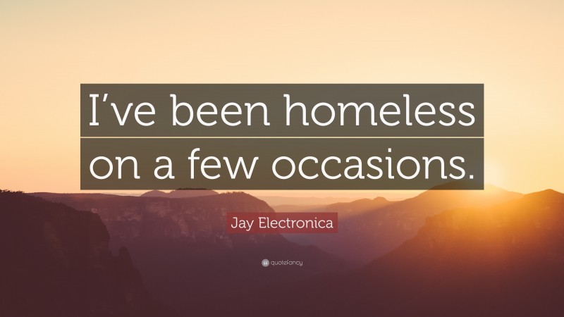 Jay Electronica Quote: “I’ve been homeless on a few occasions.”