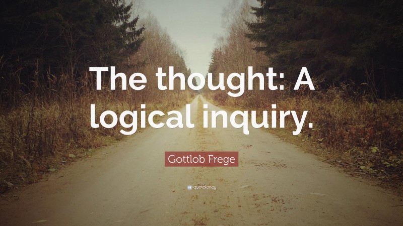 Gottlob Frege Quote: “The thought: A logical inquiry.”
