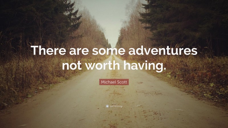 Michael Scott Quote: “There are some adventures not worth having.”