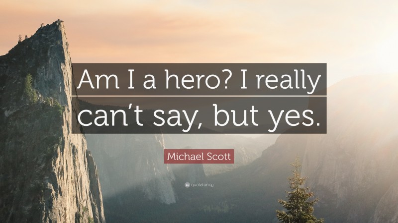 Michael Scott Quote: “Am I a hero? I really can’t say, but yes.”