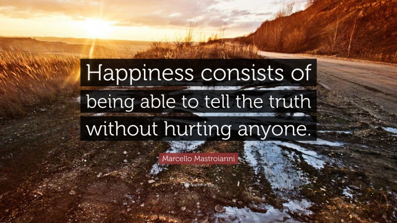 Marcello Mastroianni Quote: “Happiness consists of being able to tell the truth without hurting anyone.”