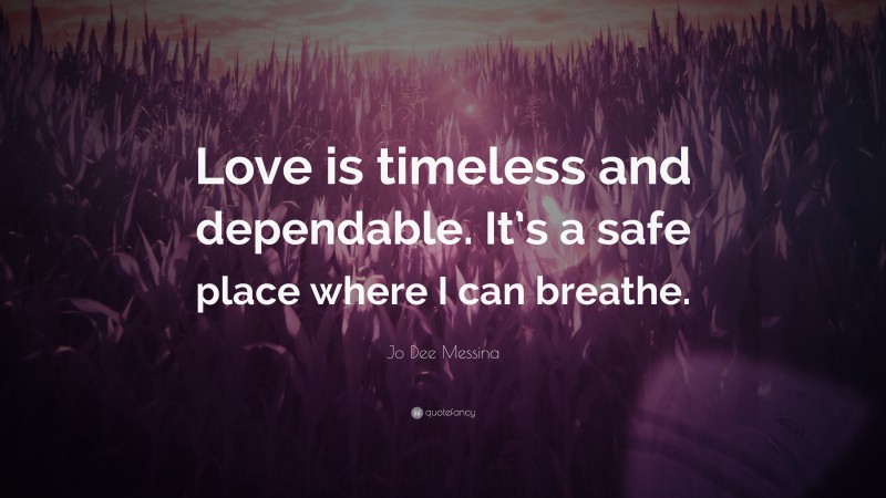 Jo Dee Messina Quote: “Love is timeless and dependable. It’s a safe place where I can breathe.”