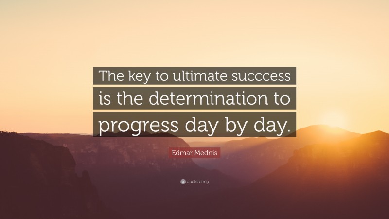 Edmar Mednis Quote: “The key to ultimate succcess is the determination to progress day by day.”