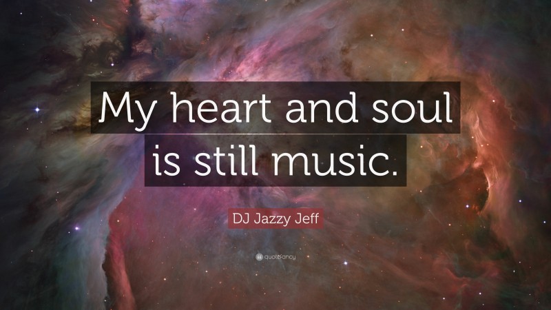 DJ Jazzy Jeff Quote: “My heart and soul is still music.”