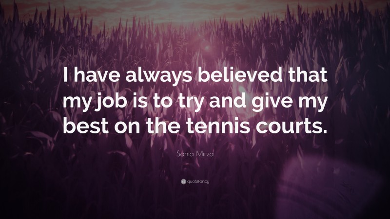 Sania Mirza Quote: “I have always believed that my job is to try and give my best on the tennis courts.”