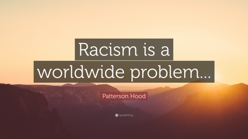 Patterson Hood Quote: “Racism is a worldwide problem...”