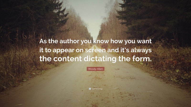 Woody Allen Quote: “As the author you know how you want it to appear on screen and it’s always the content dictating the form.”