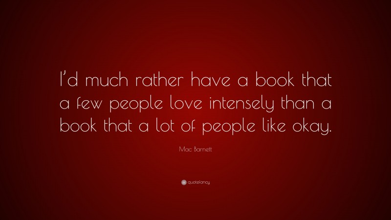 Mac Barnett Quote: “I’d much rather have a book that a few people love intensely than a book that a lot of people like okay.”