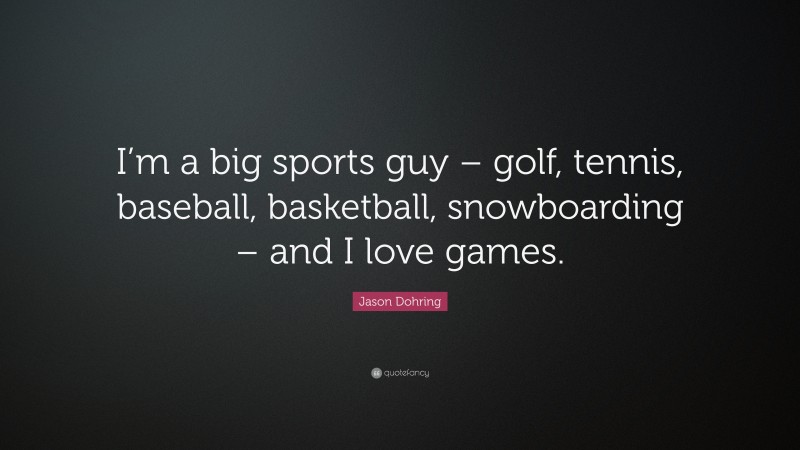 Jason Dohring Quote: “I’m a big sports guy – golf, tennis, baseball, basketball, snowboarding – and I love games.”