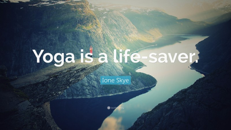 Ione Skye Quote: “Yoga is a life-saver.”
