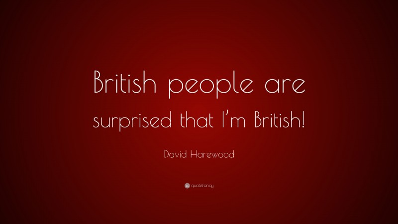 David Harewood Quote: “British people are surprised that I’m British!”