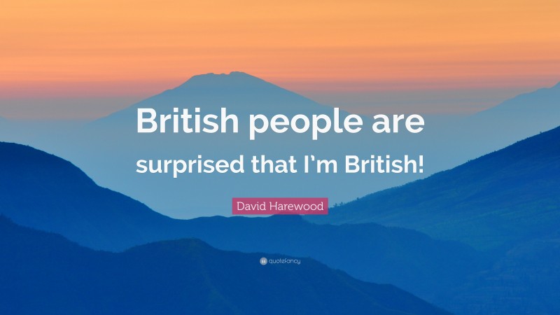 David Harewood Quote: “British people are surprised that I’m British!”