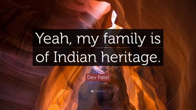 Dev Patel Quote: “Yeah, my family is of Indian heritage.”