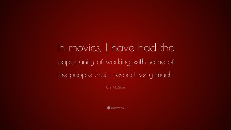 Chi McBride Quote: “In movies, I have had the opportunity of working with some of the people that I respect very much.”