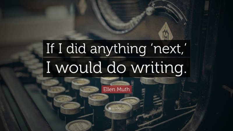 Ellen Muth Quote: “If I did anything ‘next,’ I would do writing.”