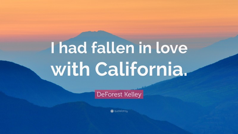 DeForest Kelley Quote: “I had fallen in love with California.”