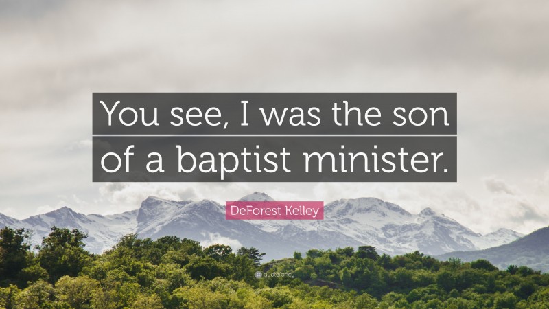 DeForest Kelley Quote: “You see, I was the son of a baptist minister.”