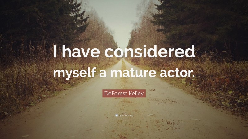 DeForest Kelley Quote: “I have considered myself a mature actor.”
