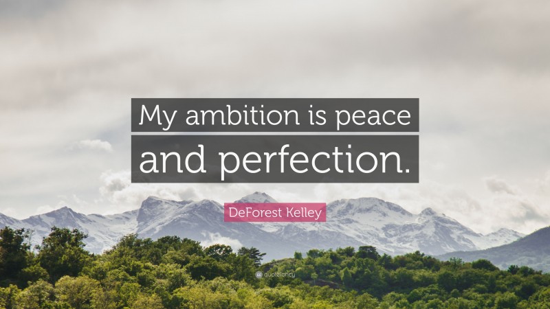 DeForest Kelley Quote: “My ambition is peace and perfection.”