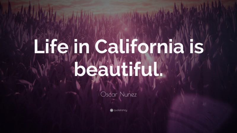 Oscar Nunez Quote: “Life in California is beautiful.”