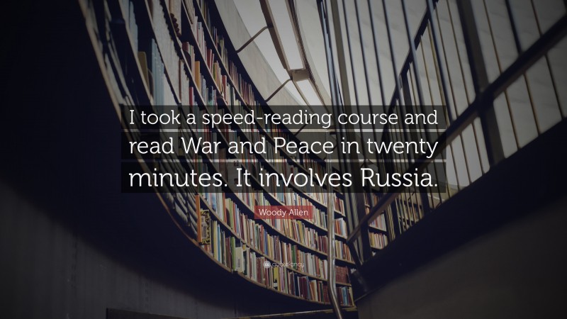 Woody Allen Quote: “I took a speed-reading course and read War and Peace in twenty minutes. It involves Russia.”