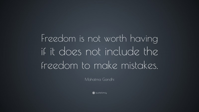 Mahatma Gandhi Quote: “Freedom is not worth having if it does not include the freedom to make mistakes.”