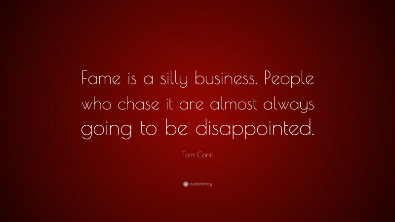 Tom Conti Quote: “Fame is a silly business. People who chase it are almost always going to be disappointed.”