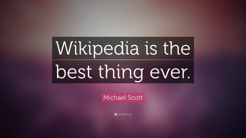 Michael Scott Quote: “Wikipedia is the best thing ever.”