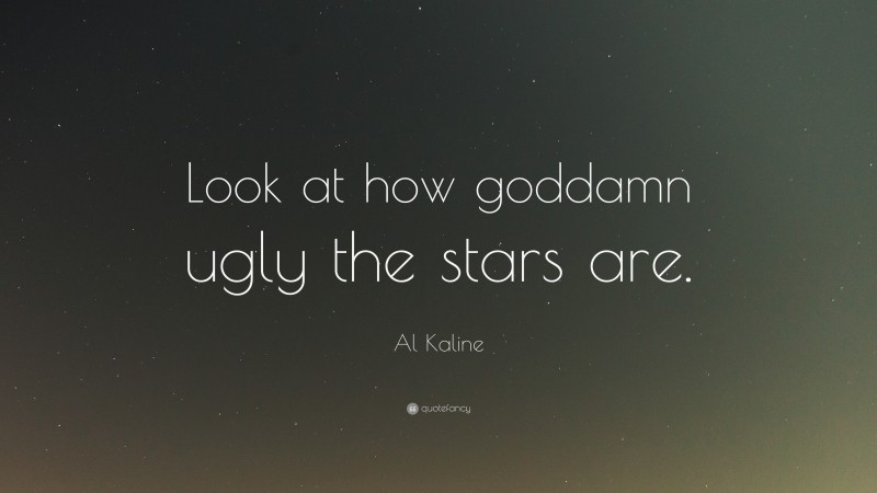 Al Kaline Quote: “Look at how goddamn ugly the stars are.”
