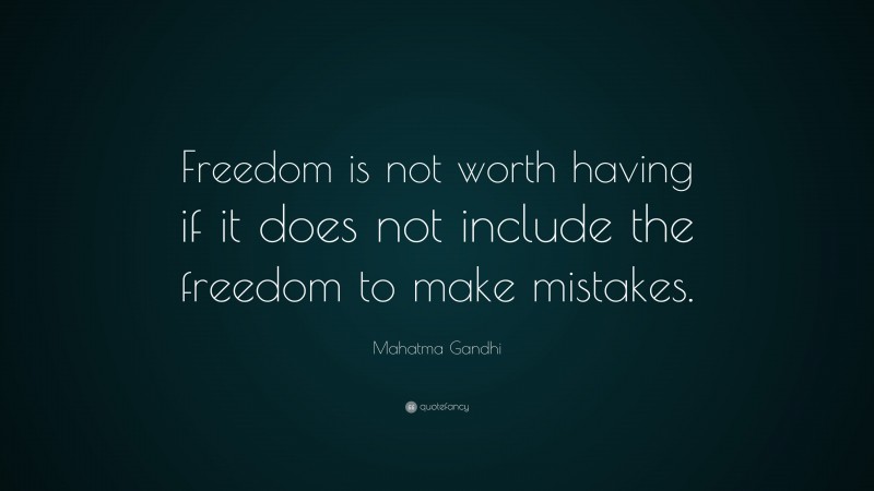 Mahatma Gandhi Quote: “Freedom is not worth having if it does not include the freedom to make mistakes.”