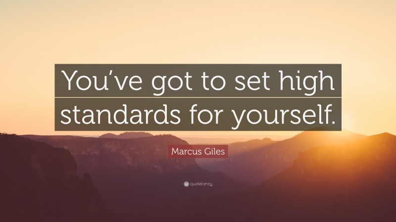Marcus Giles Quote: “You’ve got to set high standards for yourself.”