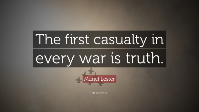 Muriel Lester Quote: “The first casualty in every war is truth.”