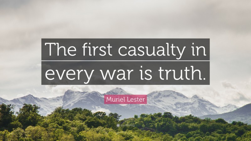 Muriel Lester Quote: “The first casualty in every war is truth.”