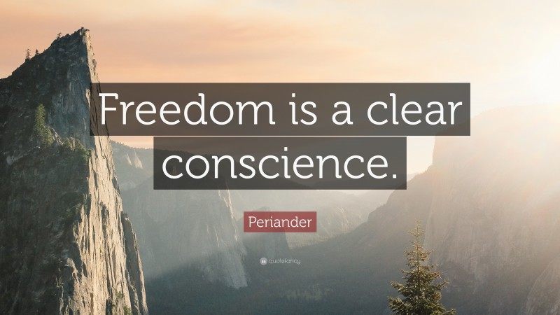 Periander Quote: “Freedom is a clear conscience.”