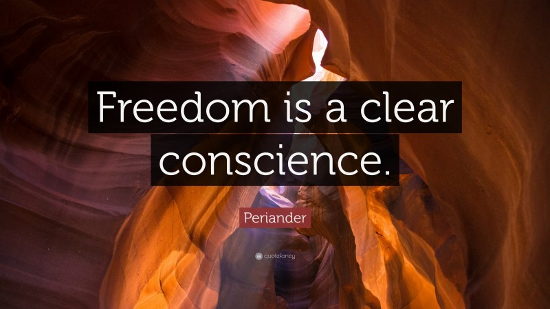 Periander Quote: “Freedom is a clear conscience.”
