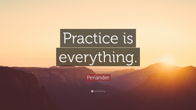 Periander Quote: “Practice is everything.”