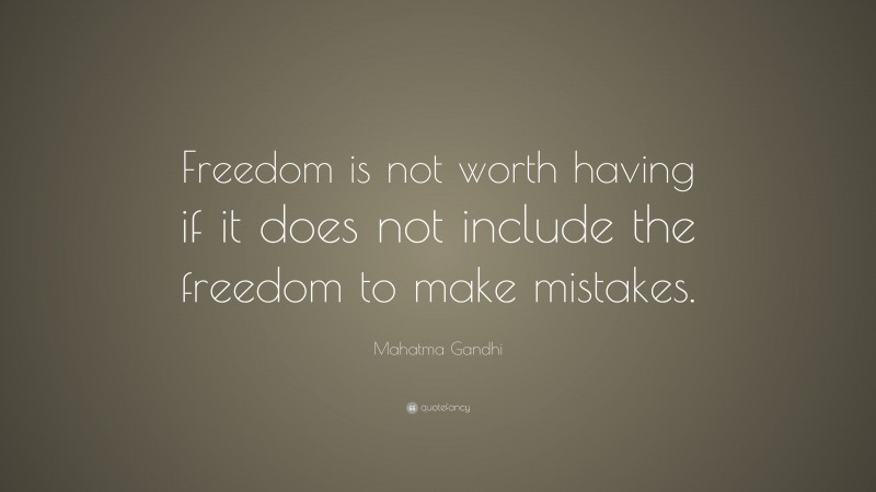 Mahatma Gandhi Quote: “Freedom is not worth having if it does not include the freedom to make mistakes.”