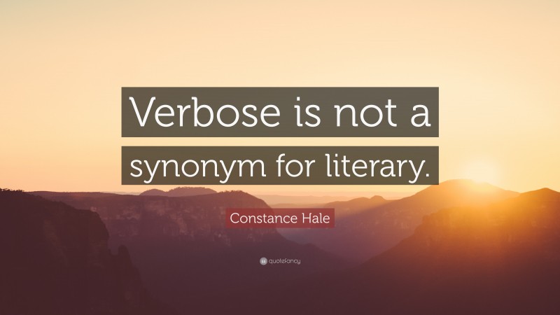 Constance Hale Quote: “Verbose is not a synonym for literary.”