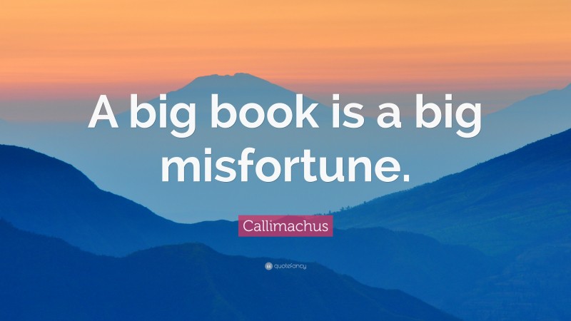 Callimachus Quote: “A big book is a big misfortune.”