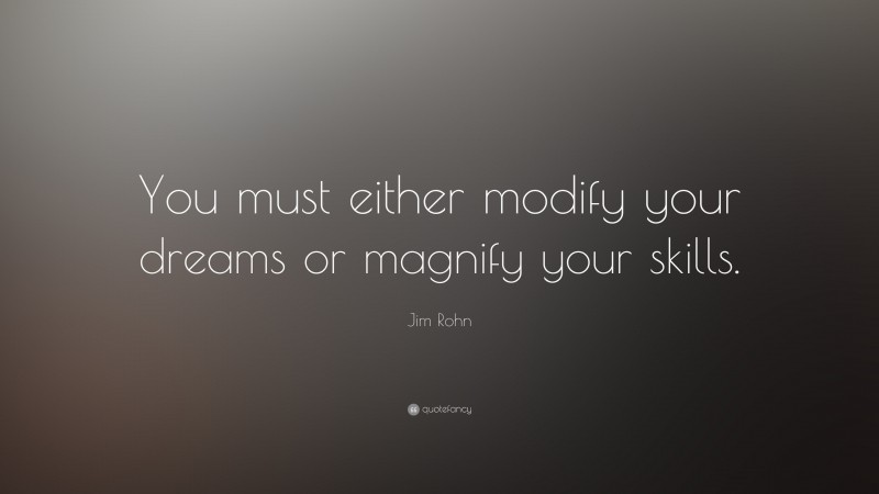 Jim Rohn Quote: “You must either modify your dreams or magnify your skills.”