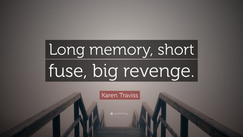 Karen Traviss Quote: “Long memory, short fuse, big revenge.”